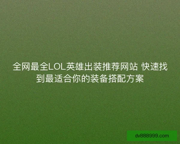 全网最全LOL英雄出装推荐网站 快速找到最适合你的装备搭配方案