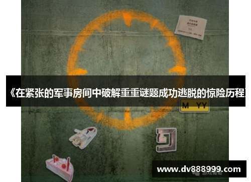 《在紧张的军事房间中破解重重谜题成功逃脱的惊险历程》