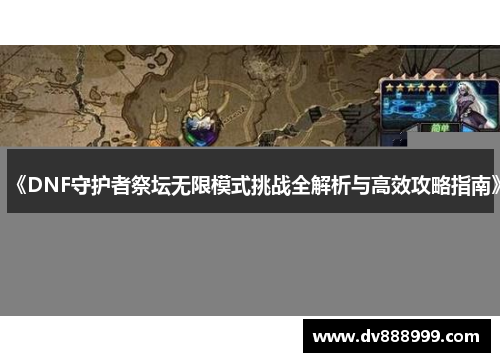 《DNF守护者祭坛无限模式挑战全解析与高效攻略指南》