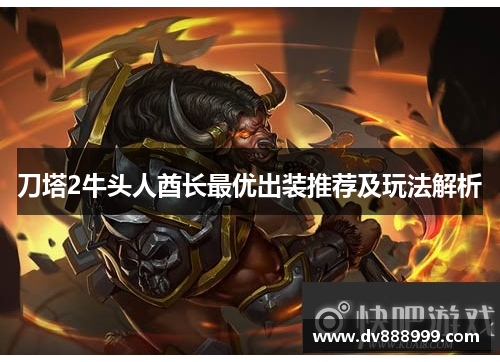 刀塔2牛头人酋长最优出装推荐及玩法解析