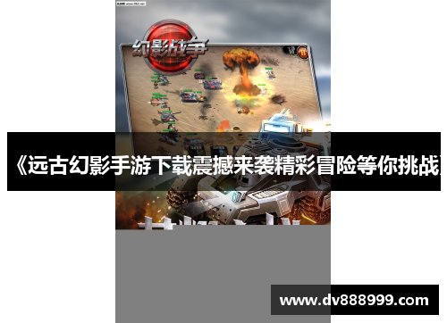 《远古幻影手游下载震撼来袭精彩冒险等你挑战》