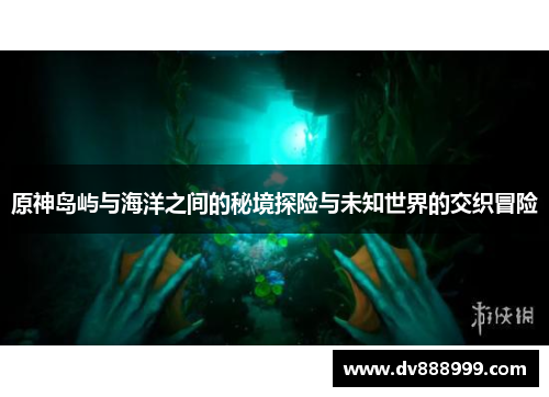 原神岛屿与海洋之间的秘境探险与未知世界的交织冒险